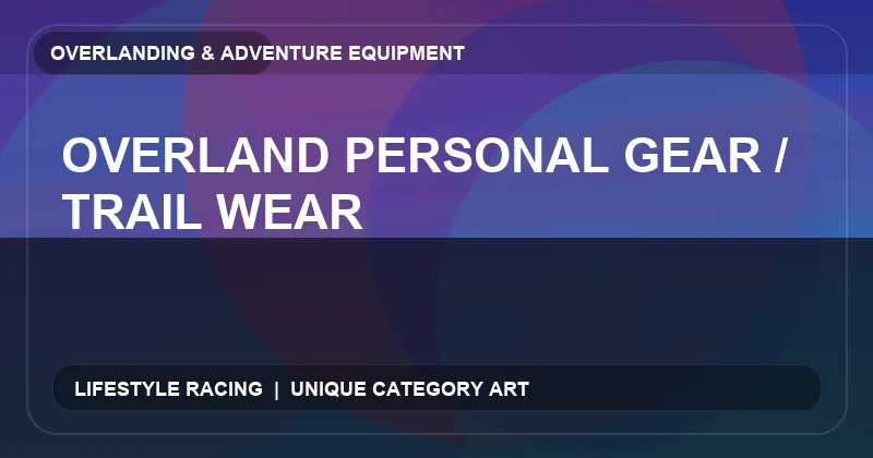 Overland Personal Gear / Trail Wear